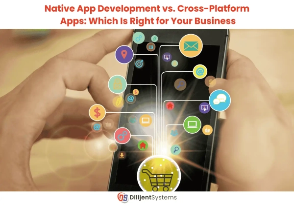 Native App Development vs. Cross-Platform Apps: Which Is Right for Your Business