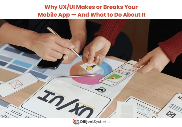 Why UX/UI Makes or Breaks Your Mobile App And What to Do About It
