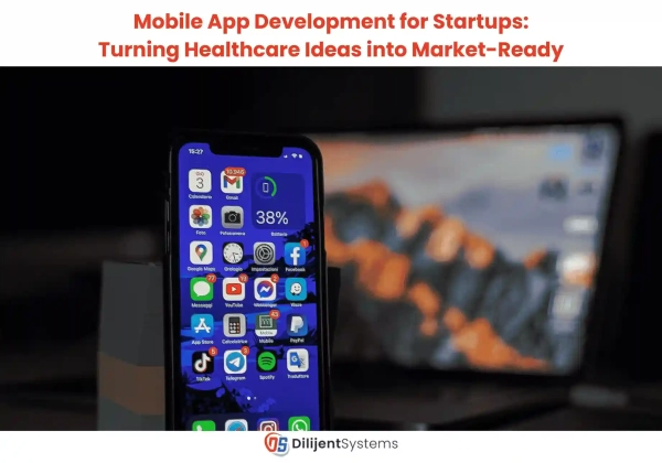 Mobile App Development for Startups: Turning Healthcare Ideas into Market-Ready